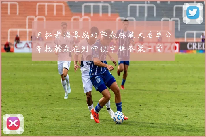 开拓者揭幕战对阵森林狼大名单公布杨瀚森在列四位中锋齐聚一堂